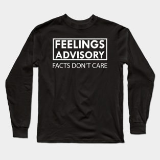 Feelings Advisory Facts Don't Care Long Sleeve T-Shirt